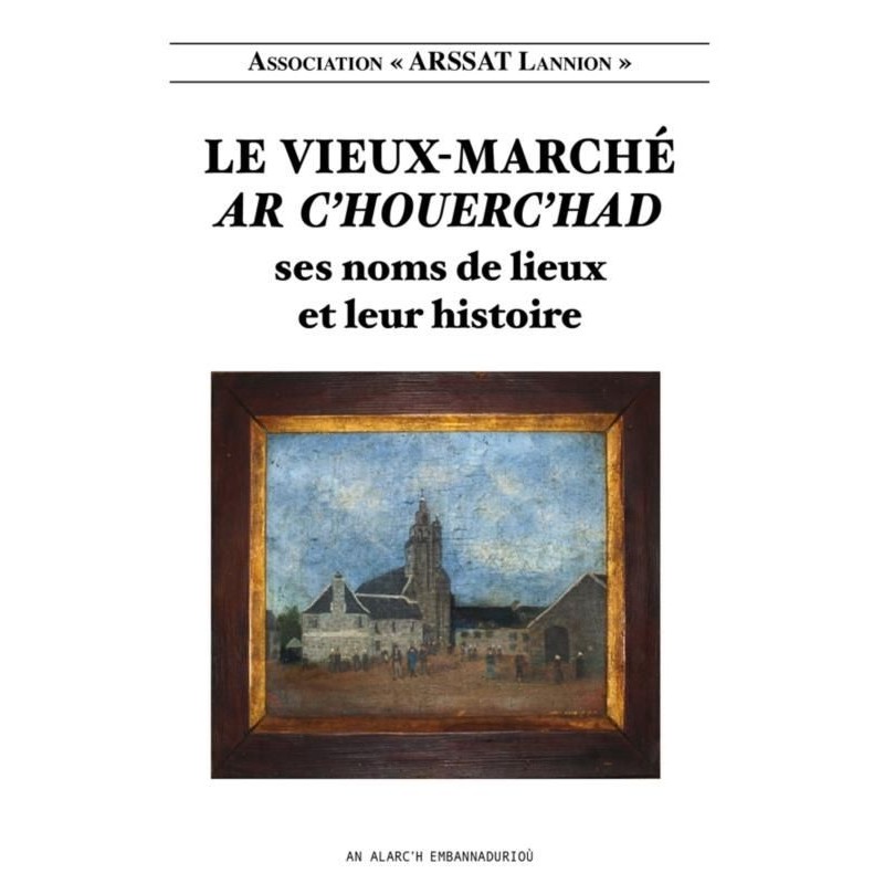 Le Vieux-Marché / Ar C'houerc'had, ses noms de lieux et leur histoire