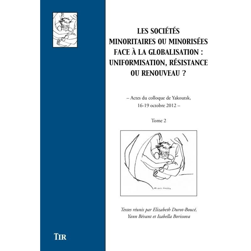 Les sociétés minoritaires ou minorisées face à la globalisation : uniformisation, résistance ou renouveau ? Tome 2