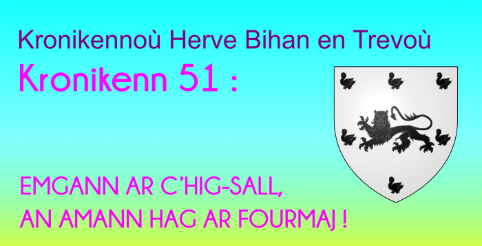 Kronikenn 51: EMGANN AR C’HIG-SALL, AN AMANN HAG AR FOURMAJ ! Kronikenn 51: EMGANN AR C’HIG-SALL, AN AMANN HAG AR FOURMAJ !