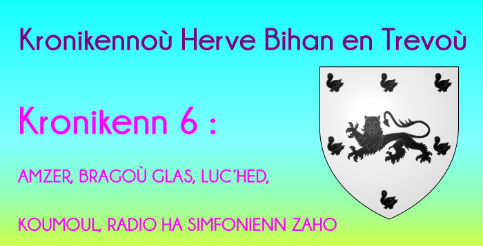 Kronikenn 6: AMZER, BRAGOÙ GLAS, LUC’HED, KOUMOUL, RADIO HA SIMFONIENN ZAHO Kronikenn 6: AMZER, BRAGOÙ GLAS, LUC’HED, KOUMOUL, RADIO HA SIMFONIENN ZAHO