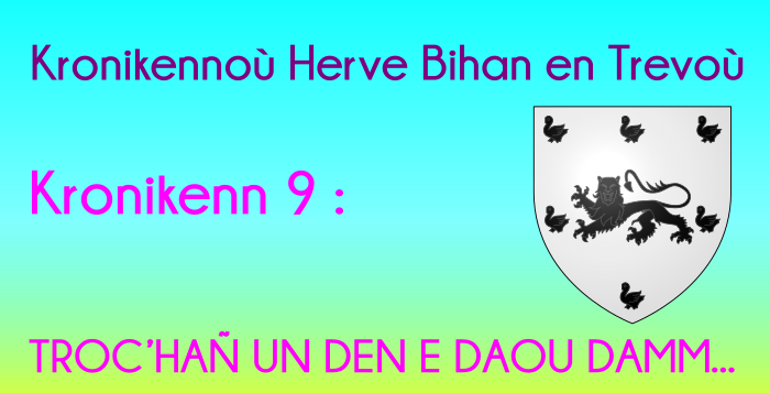 Kronikenn 9: TROC’HAÑ UN DEN E DAOU DAMM... Kronikenn 9: TROC’HAÑ UN DEN E DAOU DAMM...